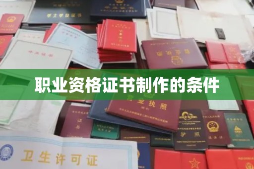 忠县职业资格证书制作的条件